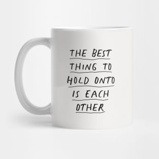 The Best Thing to Hold Onto Is Each Other in Black and White Mug